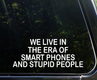 We Live In The Era Of Smart Phones and Stupid People (8 3/4" x 3 1/2") Funny Die Cut Decal Sticker For Windows, Cars, Trucks, Laptops, Etc.: Automotive