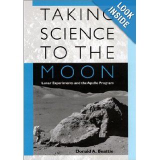 Taking Science to the Moon: Lunar Experiments and the Apollo Program (New Series in NASA History): Donald A. Beattie: 9780801865992: Books