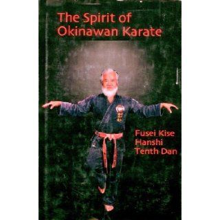 The Spirit of Okinawan Karate Extended Throughout the World Fusei Kise 9780974192109 Books