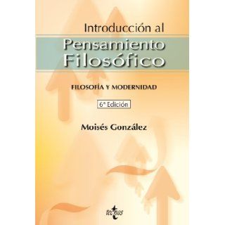 Introduccion al pensamiento filosofico / Introduction to Philosophy Thought: Filosofia y modernidad / Philosophy and Modernity (Spanish Edition): Moises Gonzalez: 9788430947768: Books