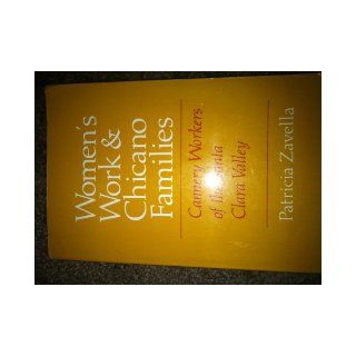 Women's Work and Chicano Families Cannery Workers of the Santa Clara Valley (Anthropology of Contemporary Issues) Patricia Zavella Books