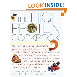 The High Protein Cookbook: More than 150 healthy and irresistibly good low carb dishes that can be on the table in thirty minutes or less.: Linda West Eckhardt, Katherine West Defoyd: 9780609806739: Books