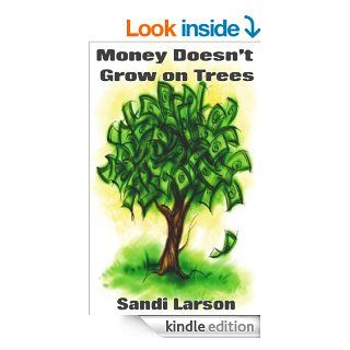 Money Doesn't Grow on Trees Teaching Your Children About Money (Living Your Financial Life) eBook Sandi Larson, John Larson Kindle Store