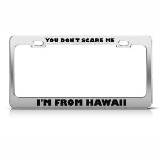 You Don't Scare Me I'm From Hawaii Humor Funny Metal License Plate Frame: Automotive