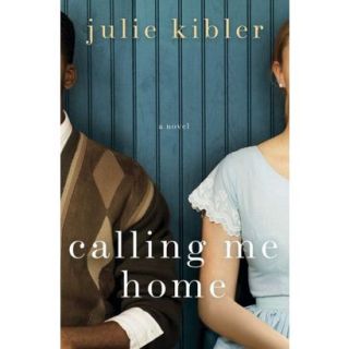 Calling Me Home: A Novel by Julie Kibler (Hardco
