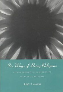 Six Ways of Being Religious: A Framework for Comparative Studies of Religion (9780534253325): Dale W. Cannon: Books