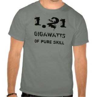 1.21, GIGAWATTS, of pure skill T Shirt
