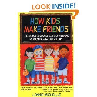 How Kids Make Friends Secrets for Making Lots of Friends No Matter How Shy You Are Lonnie Michelle 9780963815217 Books