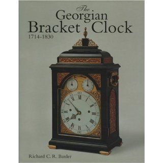 The Georgian Bracket Clock, 1714 1830: Richard C. Barder: 9781851491582: Books