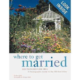 Where to Get Married: San Francisco Bay Area: A Photographic Guide to the 100 Best Sites: Reena Jana, Philippe Glade: 9780811820790: Books