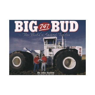 BIG BUD 747 The World's Largest Tractor: John Harvey: 9780977176205: Books