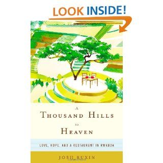 A Thousand Hills to Heaven: Love, Hope, and a Restaurant in Rwanda: Josh Ruxin: 9780316232913: Books