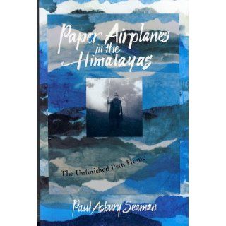 Paper Airplanes in the Himalayas: The Unfinished Path Home (West and the Wider World): Paul Asbury Seaman: 9780940121447: Books