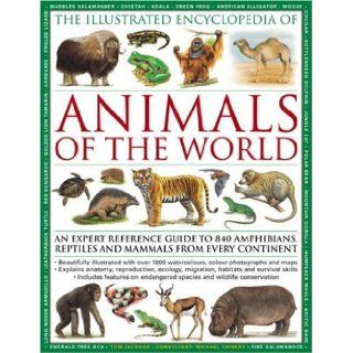 The Illustrated Encyclopedia of Animals of the World: An expert reference guide to 840 amphibians, reptiles and mammals from every continent: Tom Jackson: 9780754817789: Books