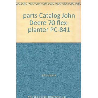 parts Catalog John Deere 70 flex  planter PC 841: john deere: Books
