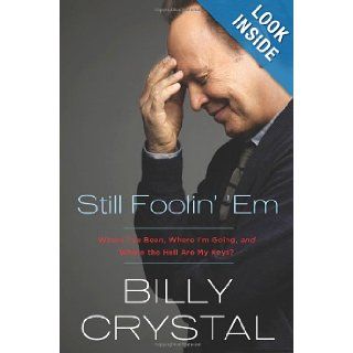 Still Foolin' 'Em: Where I've Been, Where I'm Going, and Where the Hell Are My Keys?: Billy Crystal: 9780805098204: Books