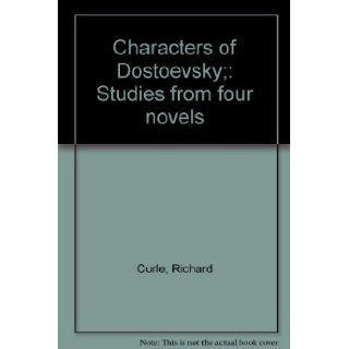 Characters of Dostoevsky;: Studies from four novels: Richard Curle: Books