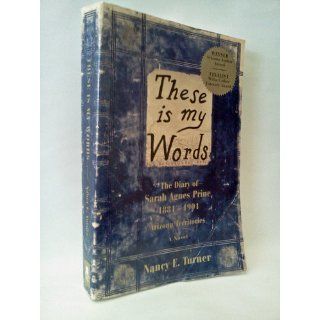 These Is My Words: The Diary of Sarah Agnes Prine, 1881 1901 Arizona Territories: Nancy E. Turner: 9780060987510: Books