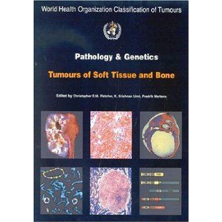 Pathology and Genetics of Tumours of Soft Tissue and Bone (IARC WHO Classification of Tumours): The International Agency for Research on Cancer, C.D.M. Fletcher, K. Krishnan Unni, F. Mertens: 9789283224136: Books