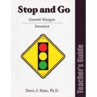 Stop and Go Garrett Morgan Inventor Teacher Guide: Dr. Doris J. Sims: 9780981556611: Books