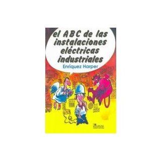El abc de las instalaciones electricas industriales/ The Abc of Industrial Electrical Installations (Spanish Edition): Gilberto Enriquez Harper: 9789681819354: Books