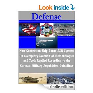Next Generation Ship Borne ASW System: An Exemplary Exertion of Methodologies and Tools Applied According to the German Military Acquisition Guidelines   Kindle edition by Naval Postgraduate School. Politics & Social Sciences Kindle eBooks @ .
