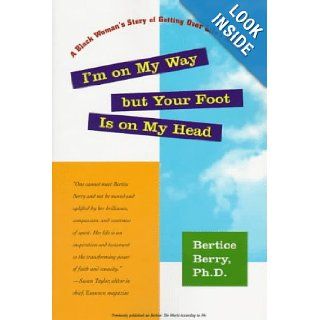 I'm on My Way but Your Foot Is on My Head A Black Woman's Story of Getting Over Life's Hurdles (Previously Published as Bertice The World According to Me Ph.D. Bertice Berry 9780684831404 Books