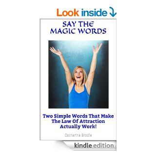 Say The Magic Words:  Two Simple Words That Make The Law Of Attraction Actually Work! eBook: Catherine Brodie: Kindle Store