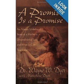 A Promise Is A Promise: An Almost Unbelievable Story of a Mother's Unconditional Love: Dr. Wayne W. Dyer, Marcelene Dyer: 9781561708727: Books