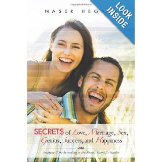 Secrets of Love, Marriage, Sex, Genius, Success, and Happiness: Analytic View According to the Recent Scientific Studies: Naser Hegazy: 9781481781794: Books