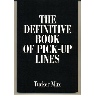 The Definitive Book of Pick Up Lines: Tucker Max: 9780595176717: Books