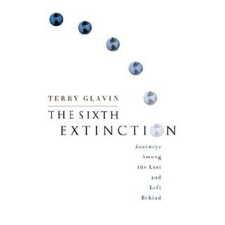 The Sixth Extinction: Journeys Among the Lost and Left Behind: Terry Glavin: Books