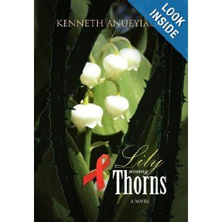 Lily Among Thorns: Kenneth Anueyiagu: 9781456879907: Books