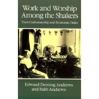 Work and Worship Among the Shakers: Edward Deming Andrews, Faith Andrews: 9780486243825: Books