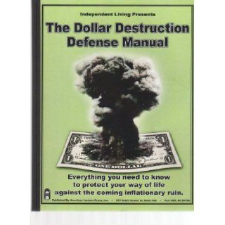 Independent Living Presents the Dollar Destruction Defense Manual: Everything You Need to Know to Protect Your Way of Life Against the Coming Inflationary Ruin: Books