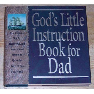 God's Little Instruction Book for Dad: A Collection of Simple, Humorous, and Inspirational Sayings to Quiet the Chaos of Your Busy World (Special Gift (God's Little Instruction Books): Honor Books: 9781562921200: Books
