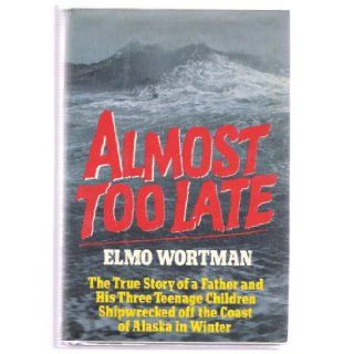 Almost Too Late: The True Story of a Father and His Three Children Shipwrecked Off the Coast of Wintry Alaska: Elmo Wortman: 9780394509358:  Kids' Books