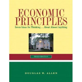 Economic Principles: Seven Ideas for ThinkingAbout Almost Anything (3rd Edition) (9780558743338): Douglas W. Allen: Books