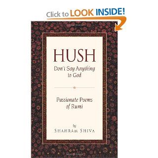 Hush, Don't Say Anything to God: Passionate Poems of Rumi (9780875730844): Jalal Al Din Rumi, Shahram Shiva: Books