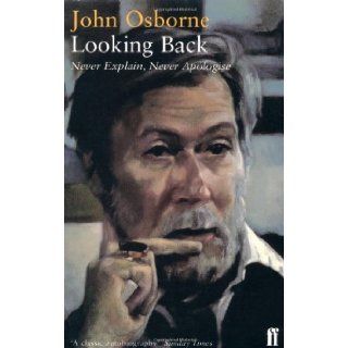 Looking Back: "Better Class of Person: An Autobiography, 1929 56", "Almost a Gentleman: An Autobiography, 1955 66": Never Explain, Never Apologise: John Osborne: 9780571196494: Books