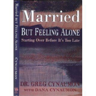 Married but Feeling Alone Starting over Before It's Too Late Greg Cynaumon, Dana Cynaumon 9780892839025 Books