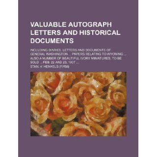 Valuable autograph letters and historical documents; including diaries, letters and documents of General Washington papers relating to Wyoming alsominiatures, to be sold Feb. 22 and 23, 1907: Stan. V. Henkels: 9781130891669: Books