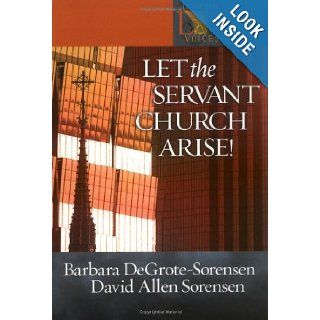 Let the Servant Church Arise! (Lutheran Voices): Barbara DeGrote Sorensen, David Allen Sorensen: 9780806649955: Books