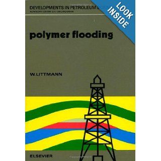 Polymer Flooding (Developments in Petroleum Science): W. Littman: 9780444430014: Books