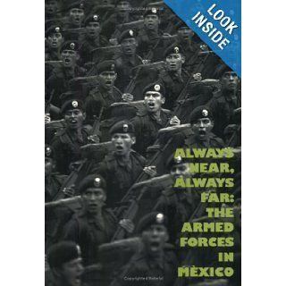 Always Near, Always Far: The Armed Forces In Mexico: Jose Francisco et al Gallardo: 9789709267013: Books