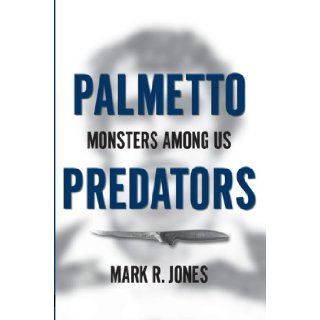 Palmetto Predators: Monsters Among Us: Mark R. Jones: 9781596293960: Books