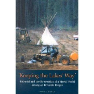Keeping the Lakes' Way: Reburial and Re creation of a Moral World among an Invisible People: Paula Pryce: 9780802082237: Books