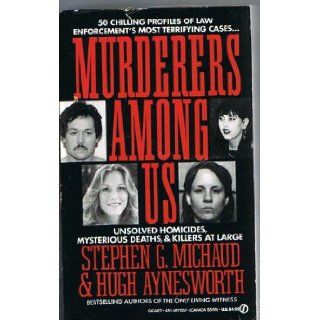 Murderers among Us: Unsolved Homicides, Mysterious Deaths & Killers at Large (True Crime): Stephen G. Michaud, Hugh Aynsworth: 9780451170576: Books