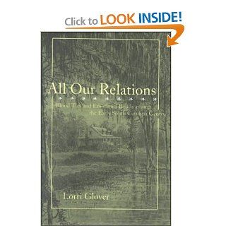 All Our Relations: Blood Ties and Emotional Bonds among the Early South Carolina Gentry (Gender Relations in the American Experience) (9780801864742): Dr. Lorri Glover PhD: Books