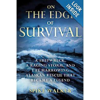 On the Edge of Survival: A Shipwreck, a Raging Storm, and the Harrowing Alaskan Rescue That Became a Legend: Spike Walker: Books